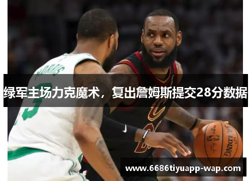 绿军主场力克魔术，复出詹姆斯提交28分数据