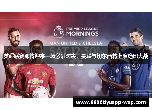 英超联赛即将迎来一场激烈对决，曼联与切尔西将上演绝地大战