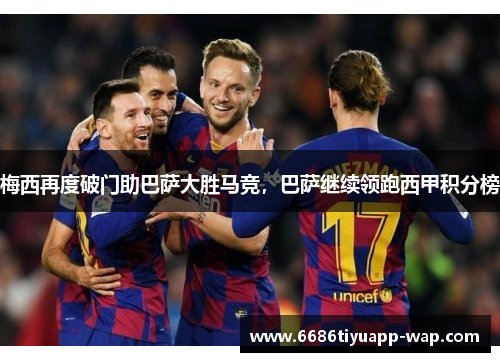梅西再度破门助巴萨大胜马竞，巴萨继续领跑西甲积分榜