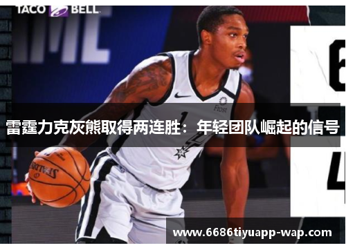 雷霆力克灰熊取得两连胜：年轻团队崛起的信号