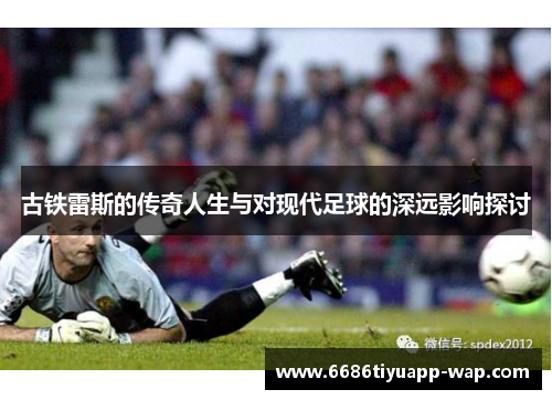 古铁雷斯的传奇人生与对现代足球的深远影响探讨
