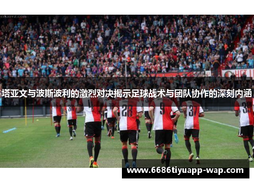 塔亚文与波斯波利的激烈对决揭示足球战术与团队协作的深刻内涵