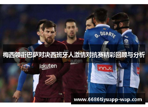 梅西领衔巴萨对决西班牙人激情对抗赛精彩回顾与分析