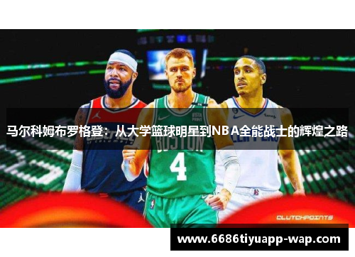 马尔科姆布罗格登：从大学篮球明星到NBA全能战士的辉煌之路